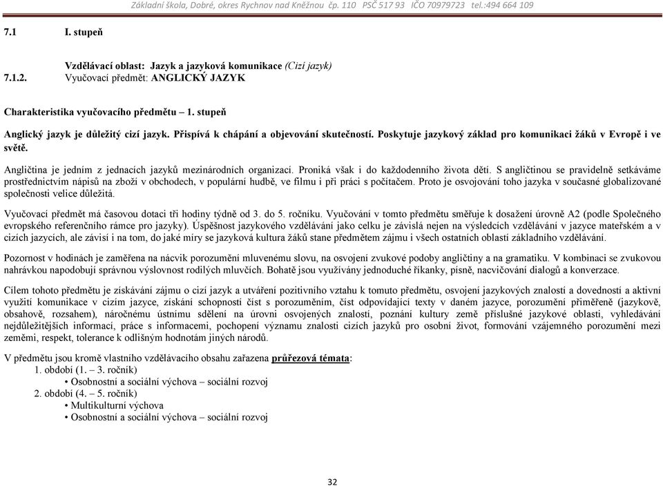 Proniká však i do každodenního života dětí. S angličtinou se pravidelně setkáváme prostřednictvím nápisů na zboží v obchodech, v populární hudbě, ve filmu i při práci s počítačem.