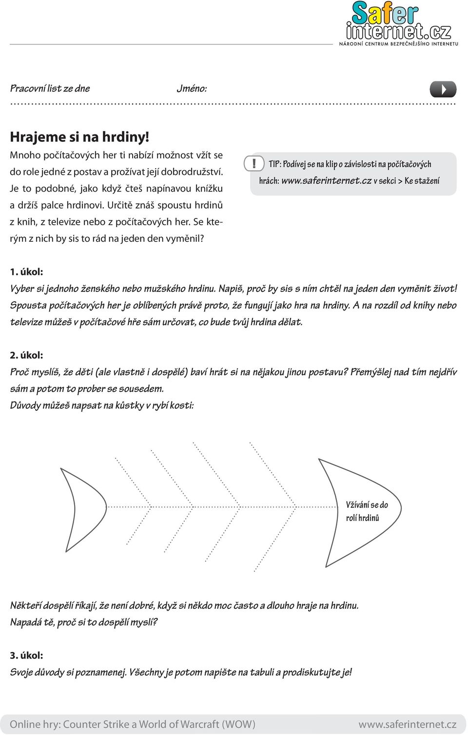 TIP: Podívej se na klip o závislosti na počítačových hrách: www.saferinternet.cz v sekci > Ke stažení 1. úkol: Vyber si jednoho ženského nebo mužského hrdinu.