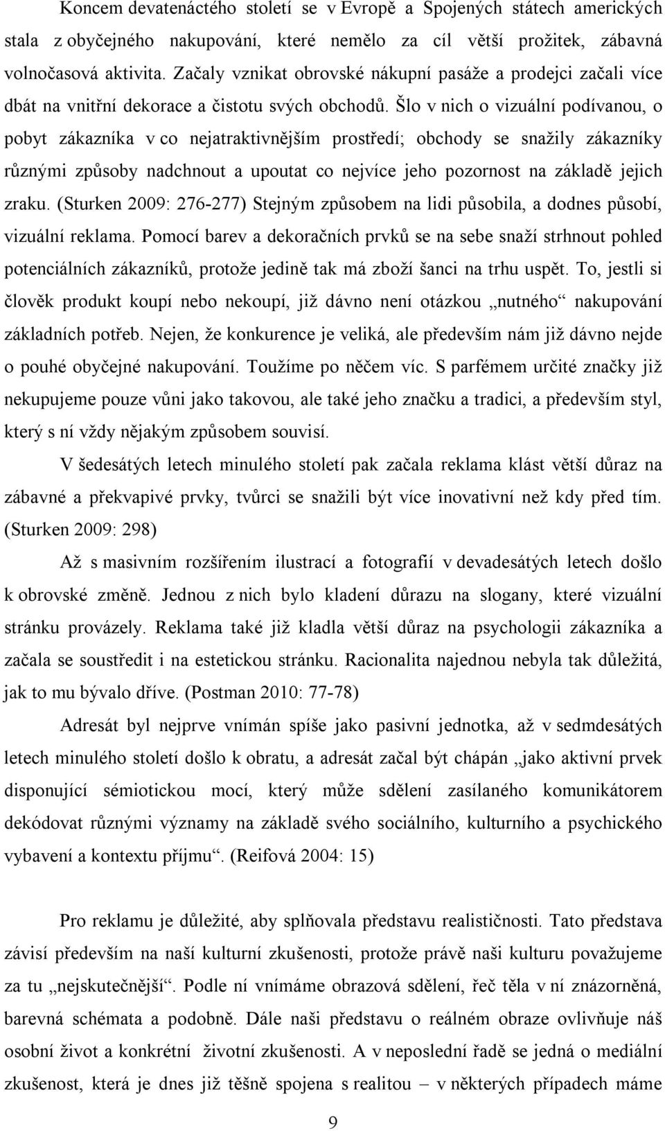Šlo v nich o vizuální podívanou, o pobyt zákazníka v co nejatraktivnějším prostředí; obchody se snažily zákazníky různými způsoby nadchnout a upoutat co nejvíce jeho pozornost na základě jejich zraku.