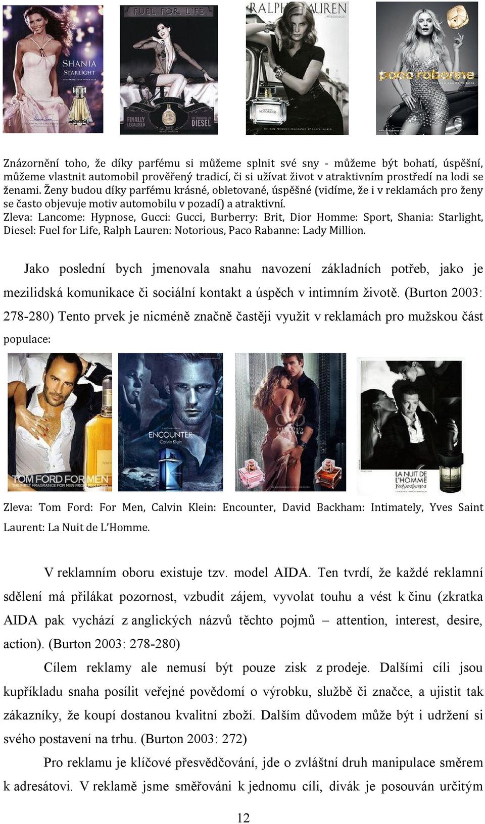 Zleva: Lancome: Hypnose, Gucci: Gucci, Burberry: Brit, Dior Homme: Sport, Shania: Starlight, Diesel: Fuel for Life, Ralph Lauren: Notorious, Paco Rabanne: Lady Million.