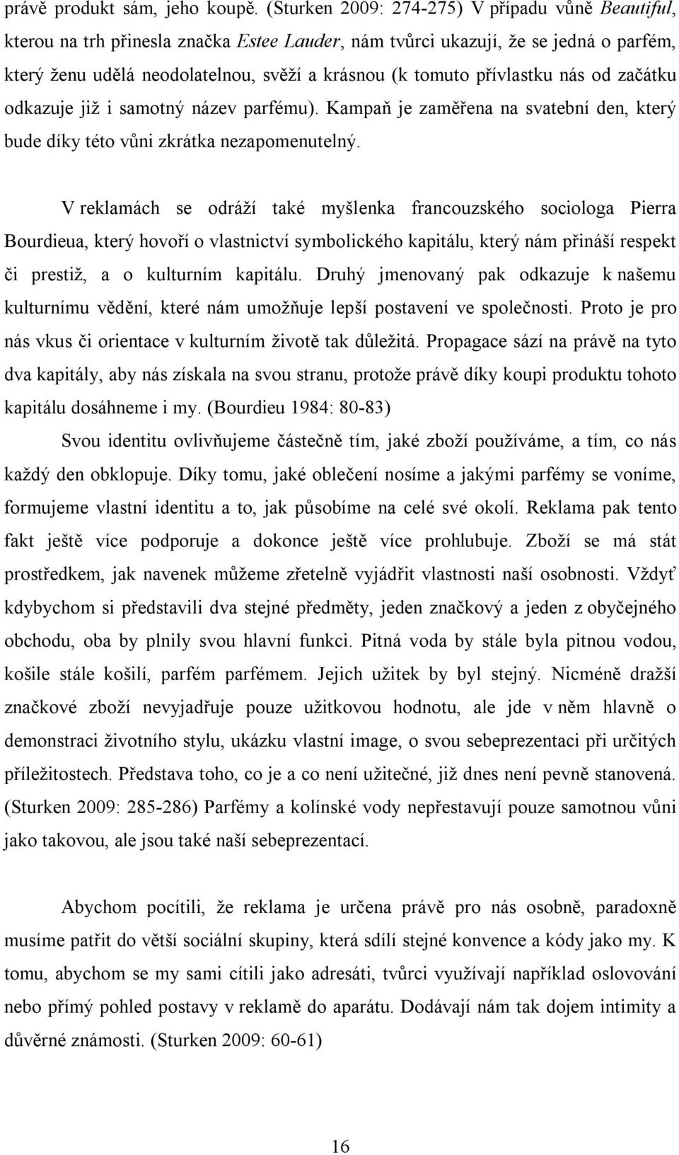 přívlastku nás od začátku odkazuje již i samotný název parfému). Kampaň je zaměřena na svatební den, který bude díky této vůni zkrátka nezapomenutelný.