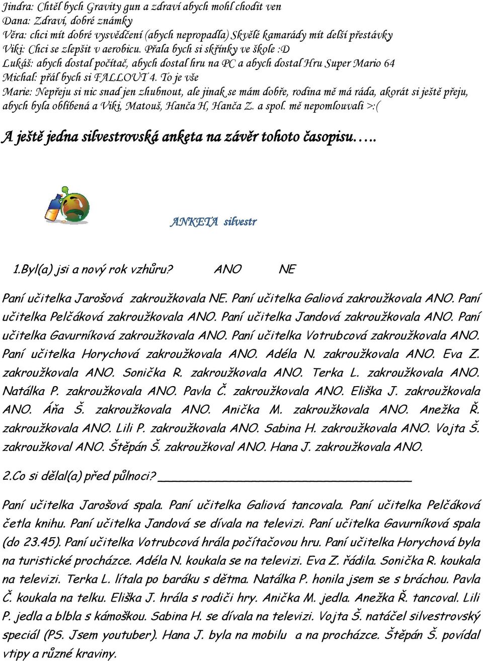 To je vše Marie: Nepřeju si nic snad jen zhubnout, ale jinak se mám dobře, rodina mě má ráda, akorát si ještě přeju, abych byla oblíbená a Viki, Matouš, Hanča H, Hanča Z. a spol.