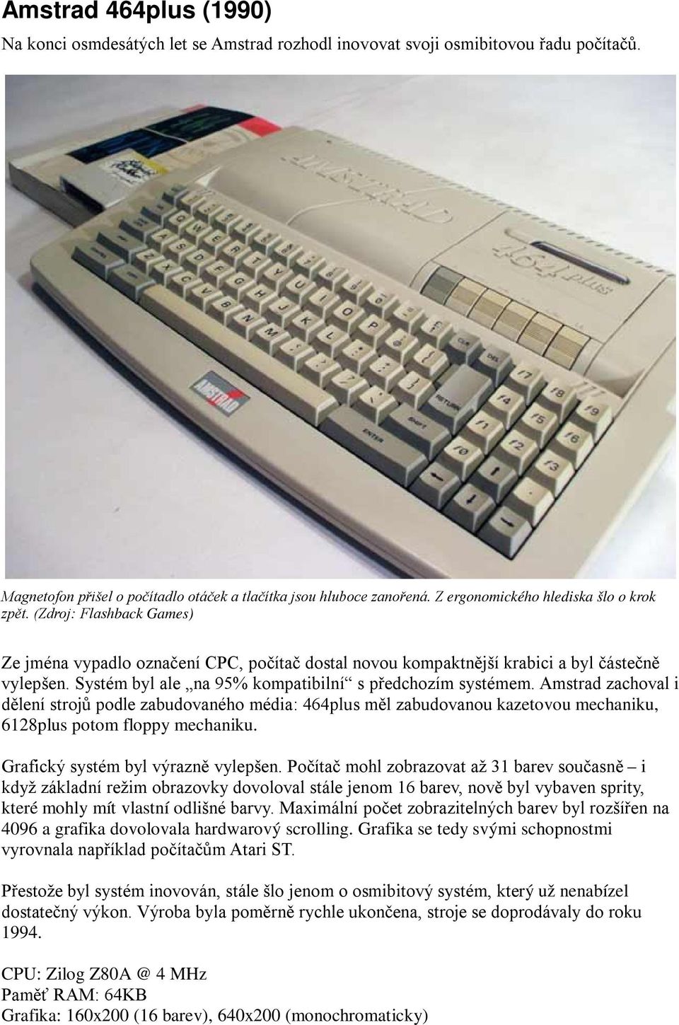 Systém byl ale na 95% kompatibilní s předchozím systémem. Amstrad zachoval i dělení strojů podle zabudovaného média: 464plus měl zabudovanou kazetovou mechaniku, 6128plus potom floppy mechaniku.