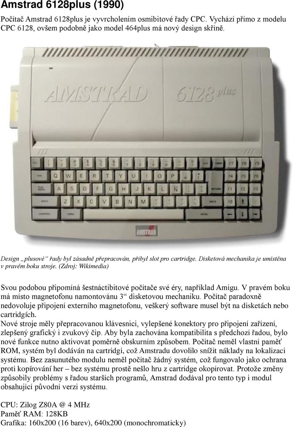 (Zdroj: Wikimedia) Svou podobou připomíná šestnáctibitové počítače své éry, například Amigu. V pravém boku má místo magnetofonu namontovánu 3 disketovou mechaniku.