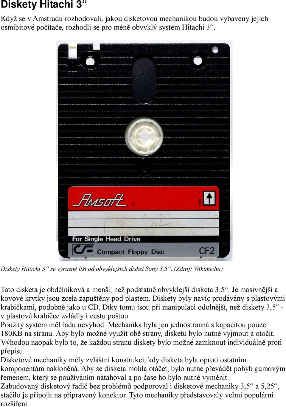 Je masivnější a kovové krytky jsou zcela zapuštěny pod plastem. Diskety byly navíc prodávány s plastovými krabičkami, podobně jako u CD.