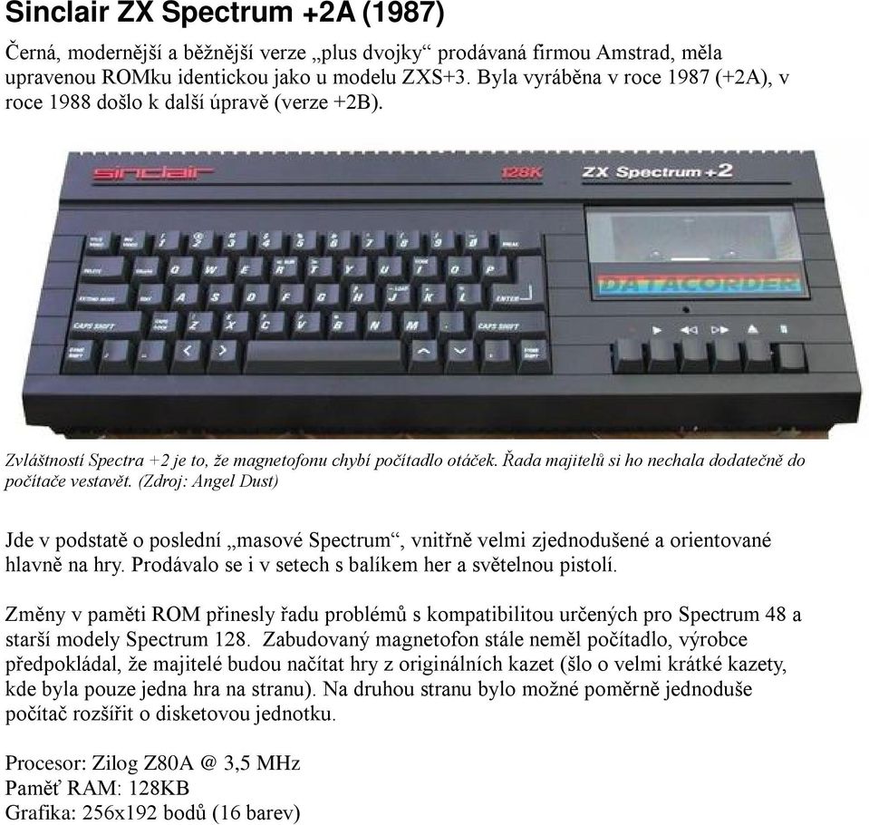 Řada majitelů si ho nechala dodatečně do počítače vestavět. (Zdroj: Angel Dust) Jde v podstatě o poslední masové Spectrum, vnitřně velmi zjednodušené a orientované hlavně na hry.