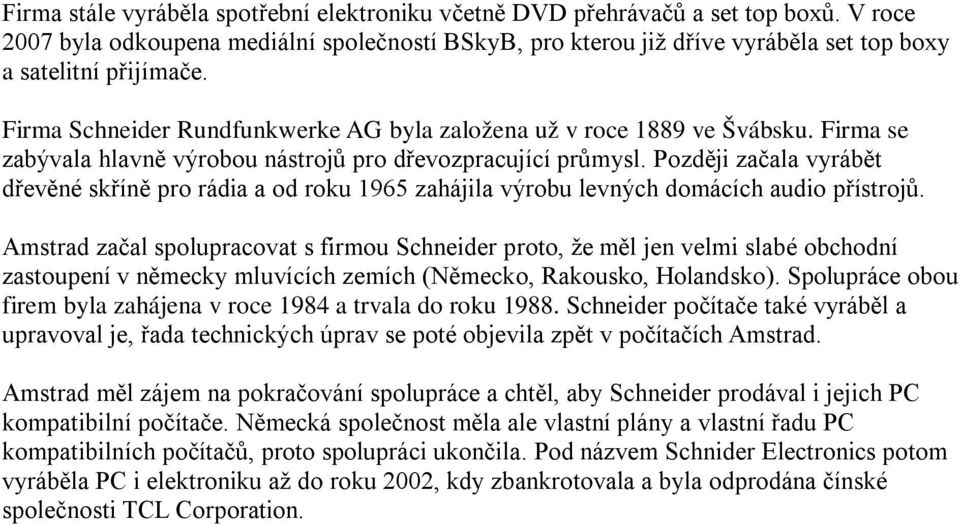 Firma se zabývala hlavně výrobou nástrojů pro dřevozpracující průmysl. Později začala vyrábět dřevěné skříně pro rádia a od roku 1965 zahájila výrobu levných domácích audio přístrojů.