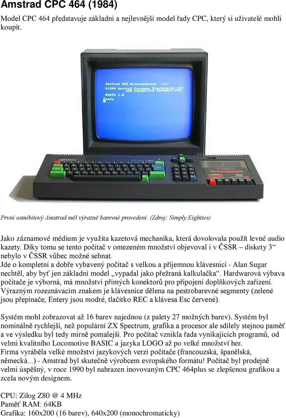 Díky tomu se tento počítač v omezeném množství objevoval i v ČSSR diskety 3 nebylo v ČSSR vůbec možné sehnat.