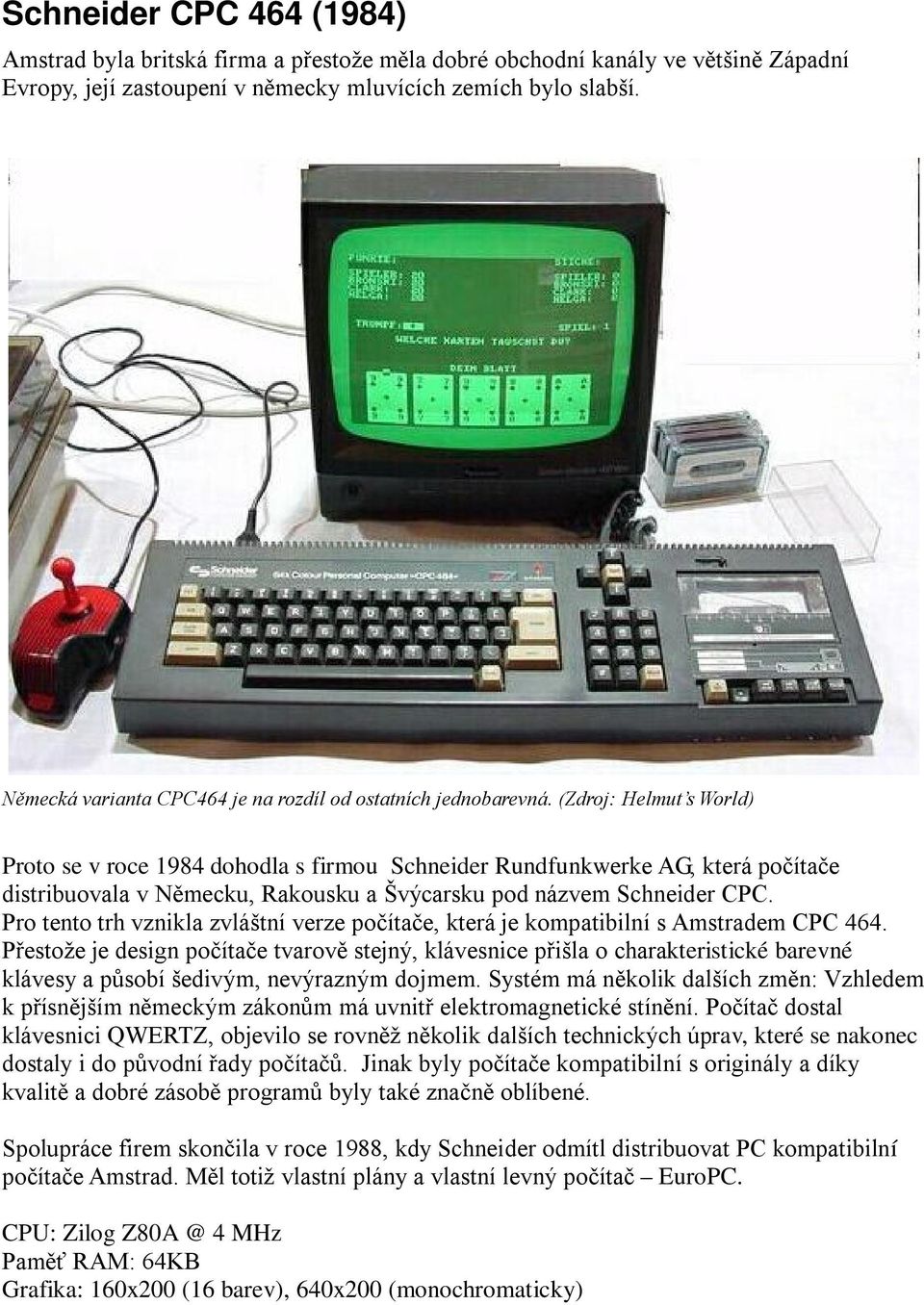 (Zdroj: Helmut s World) Proto se v roce 1984 dohodla s firmou Schneider Rundfunkwerke AG, která počítače distribuovala v Německu, Rakousku a Švýcarsku pod názvem Schneider CPC.