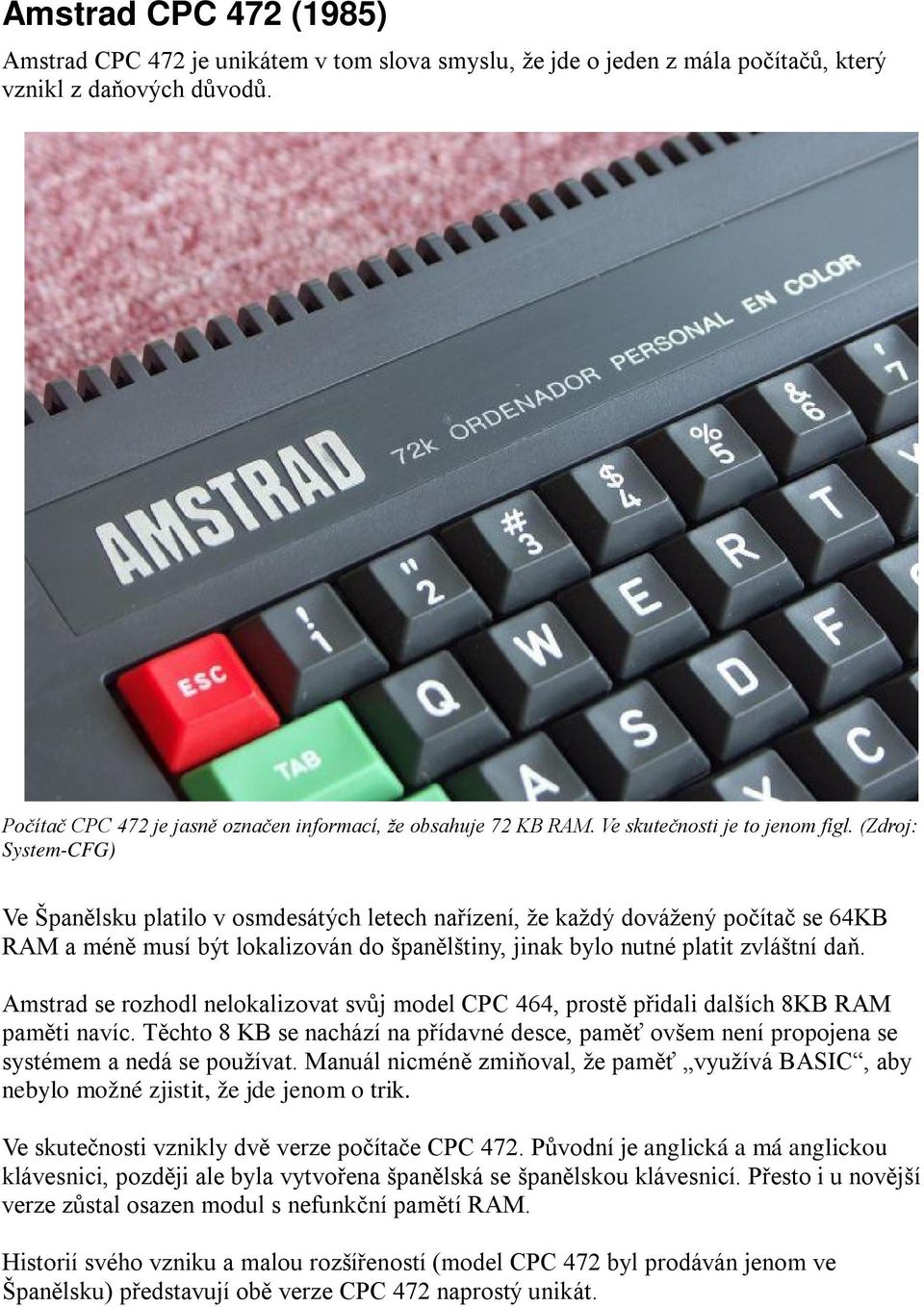 (Zdroj: System-CFG) Ve Španělsku platilo v osmdesátých letech nařízení, že každý dovážený počítač se 64KB RAM a méně musí být lokalizován do španělštiny, jinak bylo nutné platit zvláštní daň.