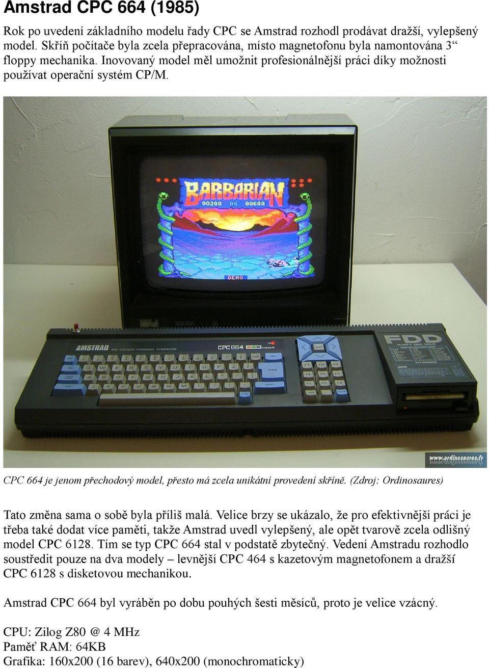 CPC 664 je jenom přechodový model, přesto má zcela unikátní provedení skříně. (Zdroj: Ordinosaures) Tato změna sama o sobě byla příliš malá.