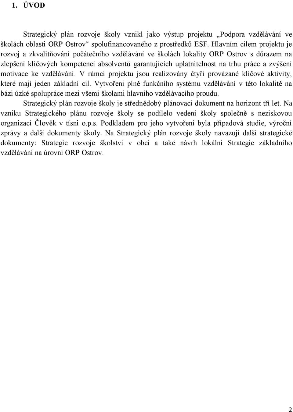 a zvýšení motivace ke vzdělávání. V rámci projektu jsou realizovány čtyři provázané klíčové aktivity, které mají jeden základní cíl.