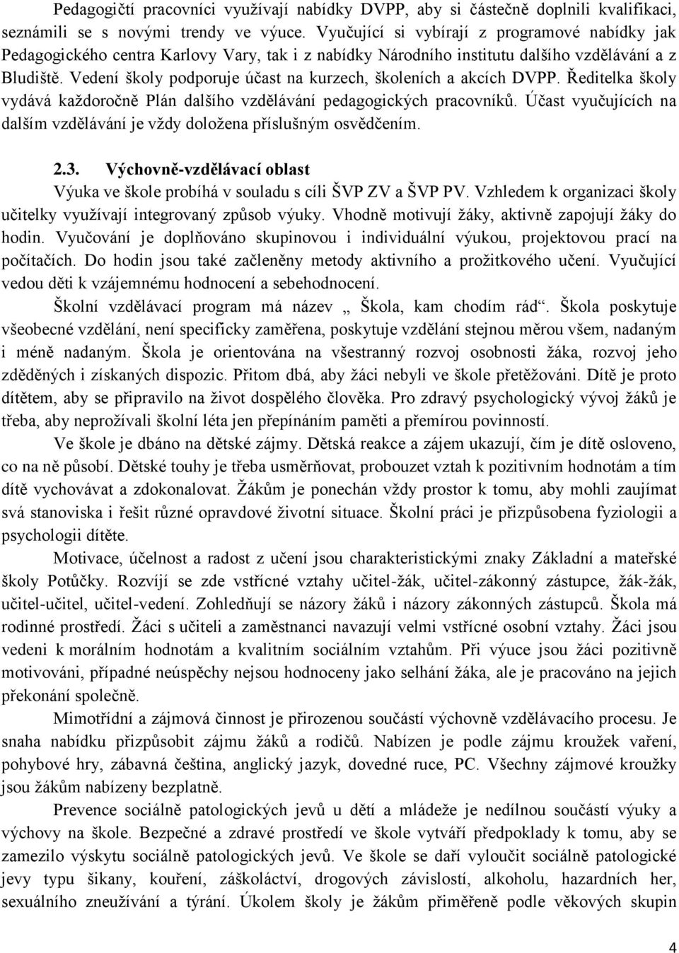 Vedení školy podporuje účast na kurzech, školeních a akcích DVPP. Ředitelka školy vydává každoročně Plán dalšího vzdělávání pedagogických pracovníků.