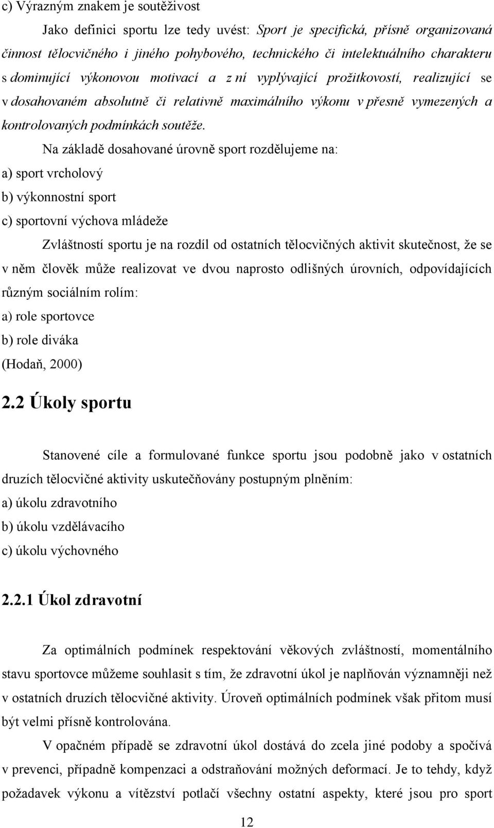 Na základě dosahované úrovně sport rozdělujeme na: a) sport vrcholový b) výkonnostní sport c) sportovní výchova mládeže Zvláštností sportu je na rozdíl od ostatních tělocvičných aktivit skutečnost,
