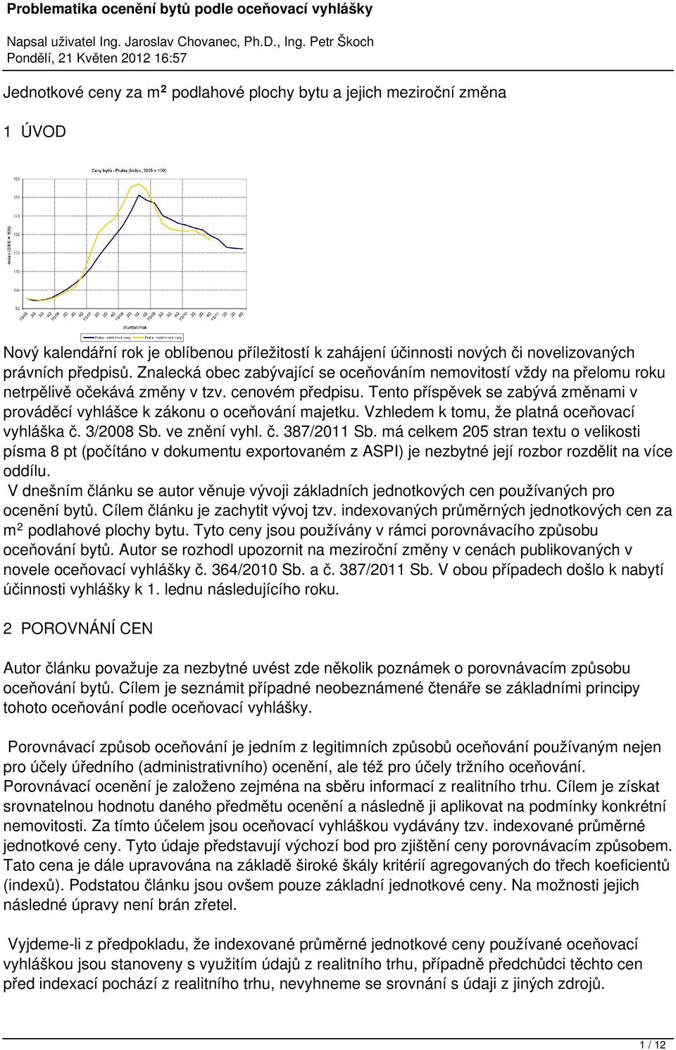 Tento příspěvek se zabývá změnami v prováděcí vyhlášce k zákonu o oceňování majetku. Vzhledem k tomu, že platná oceňovací vyhláška č. 3/2008 Sb. ve znění vyhl. č. 387/2011 Sb.