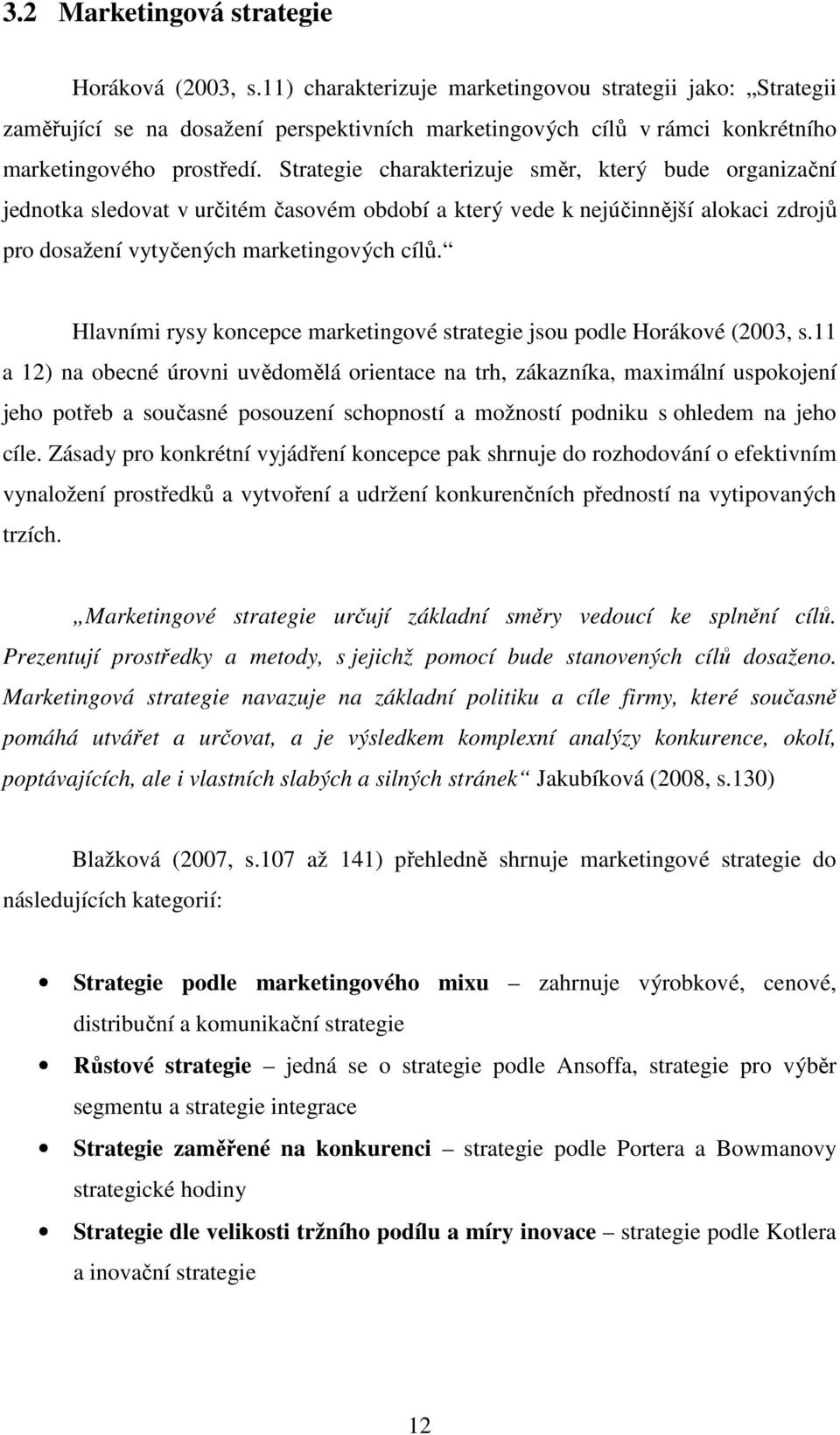 Strategie charakterizuje směr, který bude organizační jednotka sledovat v určitém časovém období a který vede k nejúčinnější alokaci zdrojů pro dosažení vytyčených marketingových cílů.
