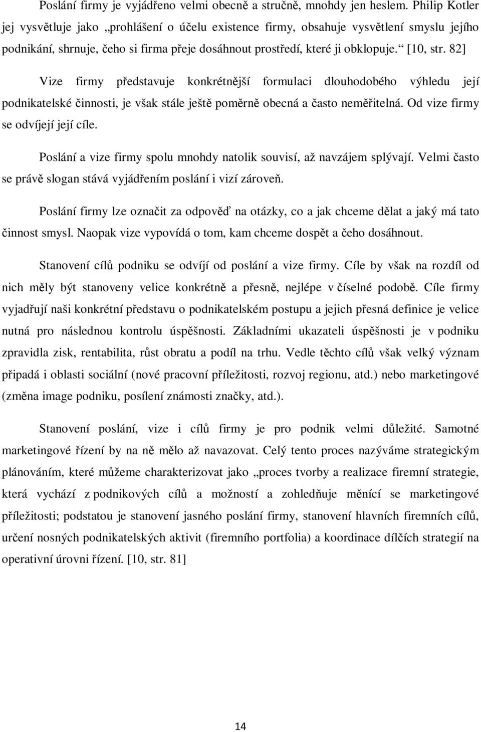 82] Vize firmy představuje konkrétnější formulaci dlouhodobého výhledu její podnikatelské činnosti, je však stále ještě poměrně obecná a často neměřitelná. Od vize firmy se odvíjejí její cíle.