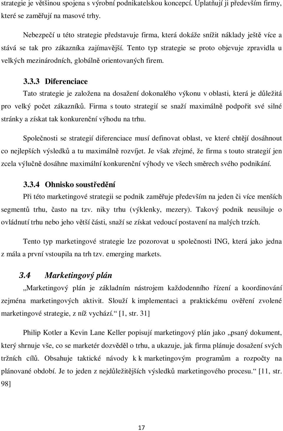 Tento typ strategie se proto objevuje zpravidla u velkých mezinárodních, globálně orientovaných firem. 3.