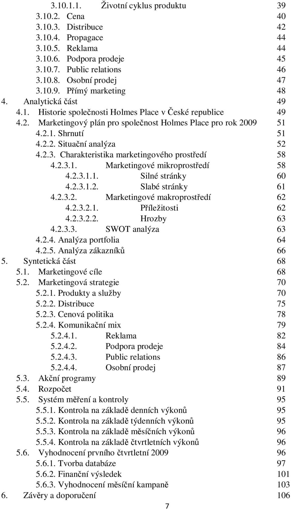 Charakteristika marketingového prostředí 58 4.2.3.1. Marketingové mikroprostředí 58 4.2.3.1.1. Silné stránky 60 4.2.3.1.2. Slabé stránky 61 4.2.3.2. Marketingové makroprostředí 62 4.2.3.2.1. Příležitosti 62 4.