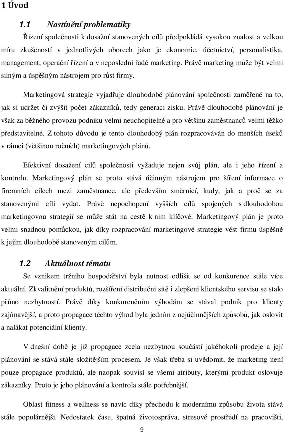 management, operační řízení a v neposlední řadě marketing. Právě marketing může být velmi silným a úspěšným nástrojem pro růst firmy.