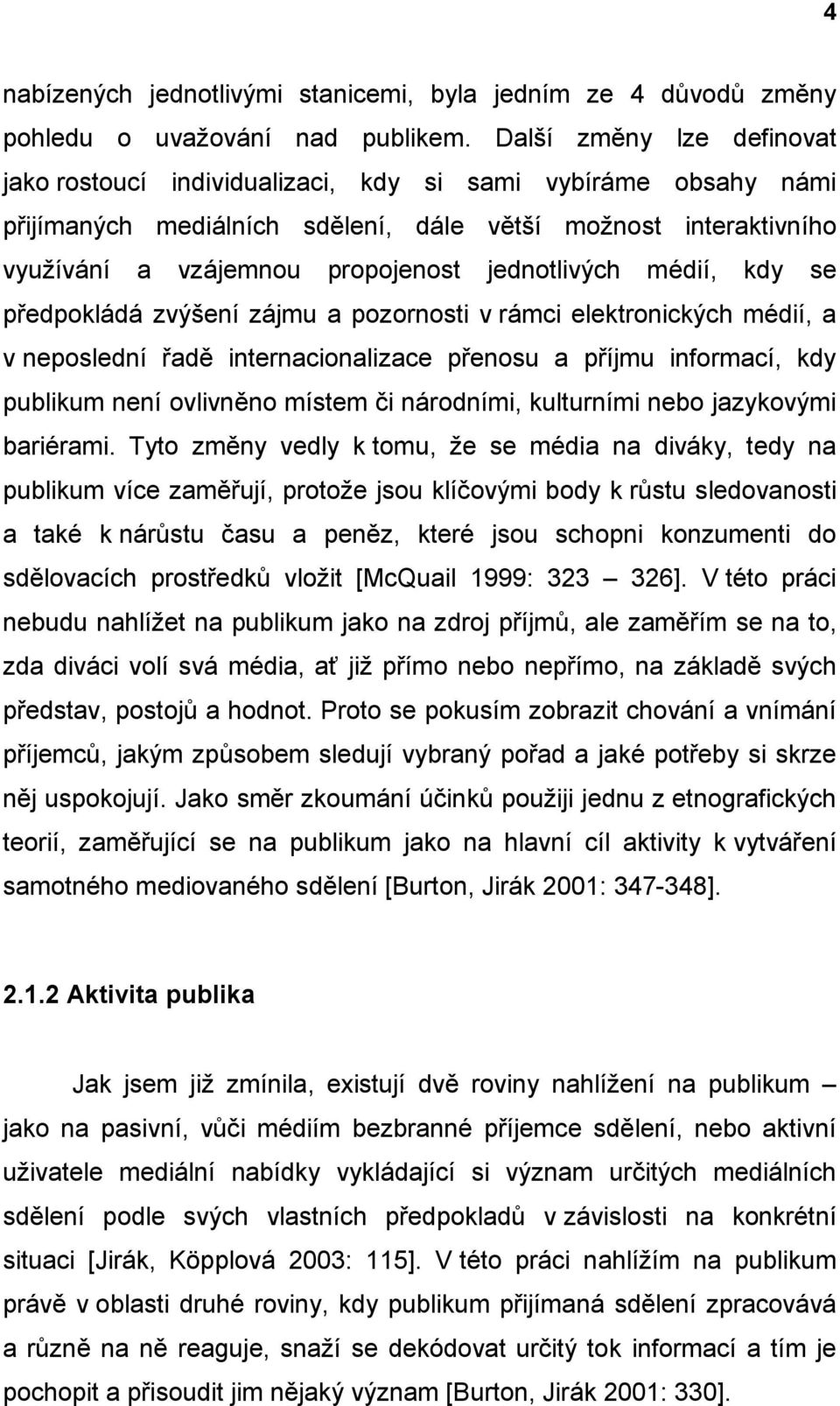 jednotlivých médií, kdy se předpokládá zvýšení zájmu a pozornosti v rámci elektronických médií, a v neposlední řadě internacionalizace přenosu a příjmu informací, kdy publikum není ovlivněno místem