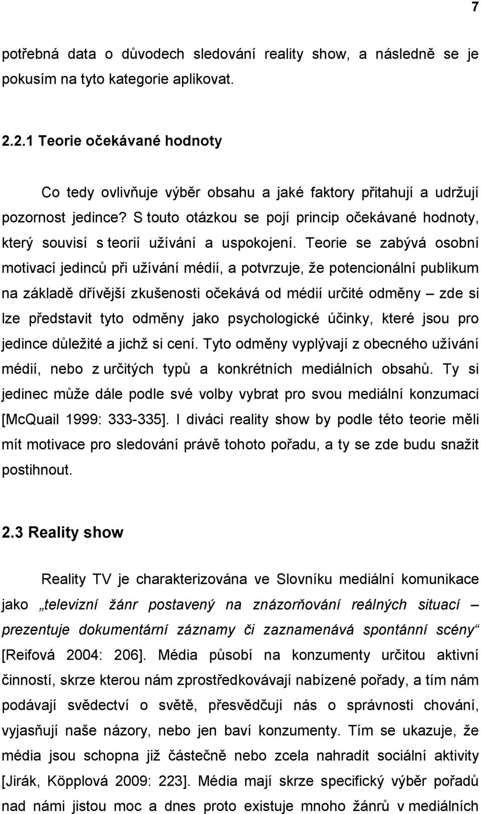 S touto otázkou se pojí princip očekávané hodnoty, který souvisí s teorií užívání a uspokojení.