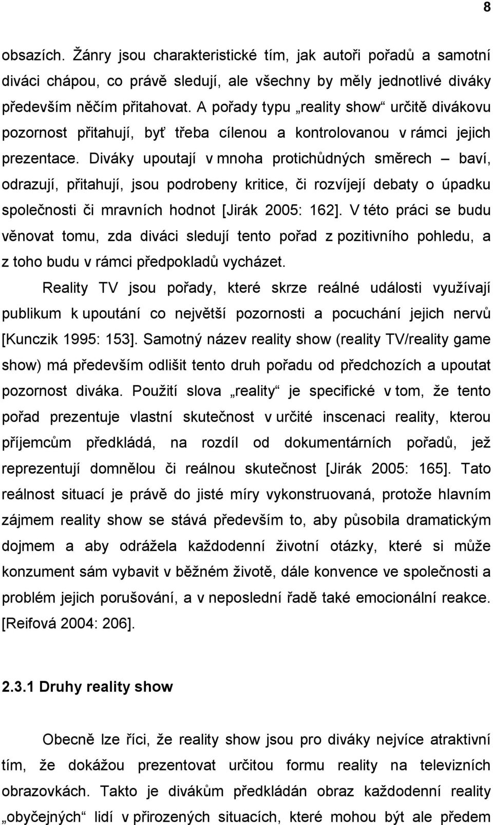 Diváky upoutají v mnoha protichůdných směrech baví, odrazují, přitahují, jsou podrobeny kritice, či rozvíjejí debaty o úpadku společnosti či mravních hodnot [Jirák 2005: 162].