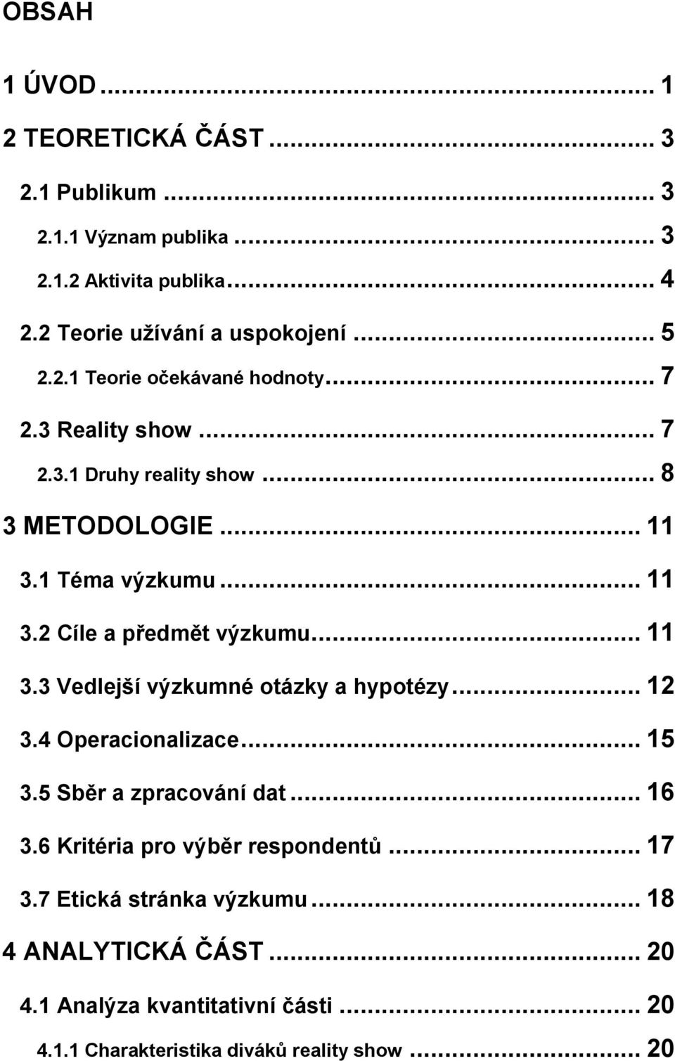 .. 11 3.3 Vedlejší výzkumné otázky a hypotézy... 12 3.4 Operacionalizace... 15 3.5 Sběr a zpracování dat... 16 3.6 Kritéria pro výběr respondentů.