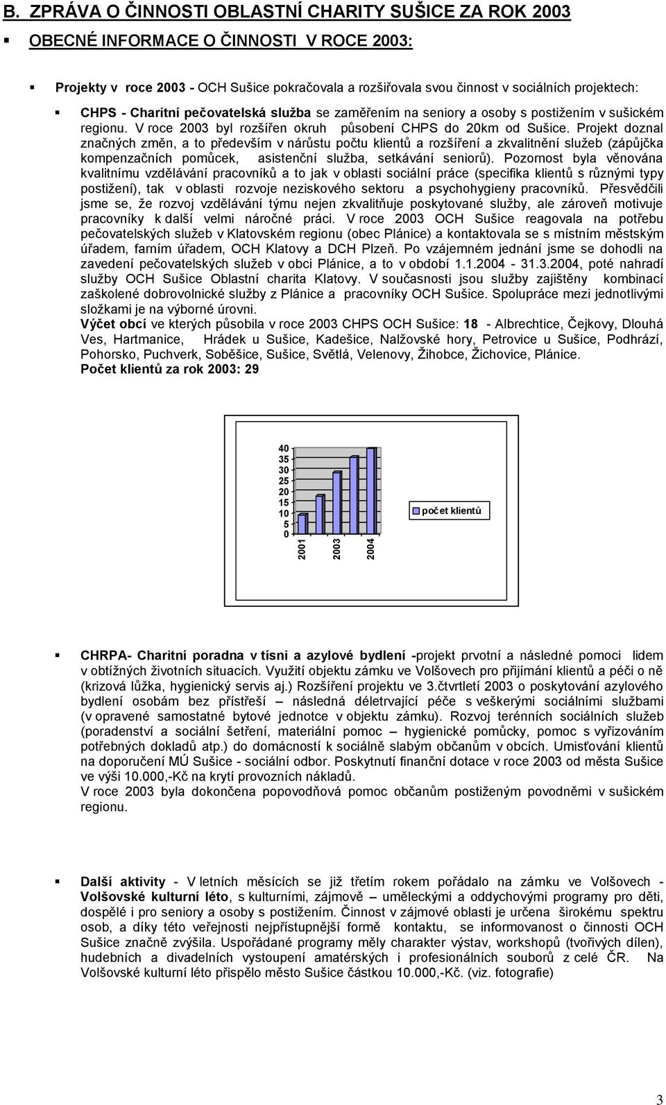 Charitní pečovatelská sluţba se zaměřením na seniory a osoby s postiţením v sušickém regionu. V roce 2003 byl rozšířen okruh působení CHPS do 20km od Sušice.