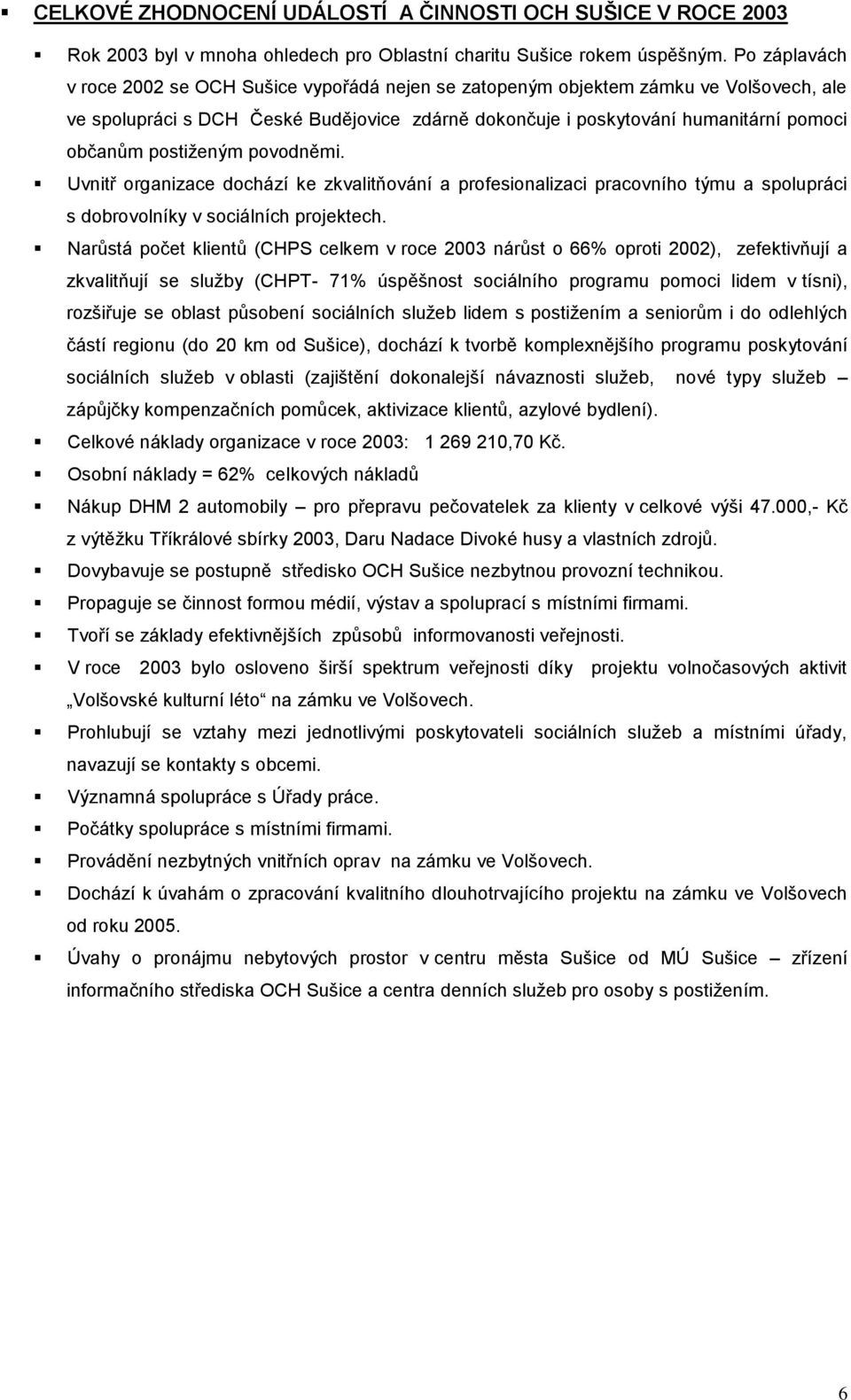 postiţeným povodněmi. Uvnitř organizace dochází ke zkvalitňování a profesionalizaci pracovního týmu a spolupráci s dobrovolníky v sociálních projektech.