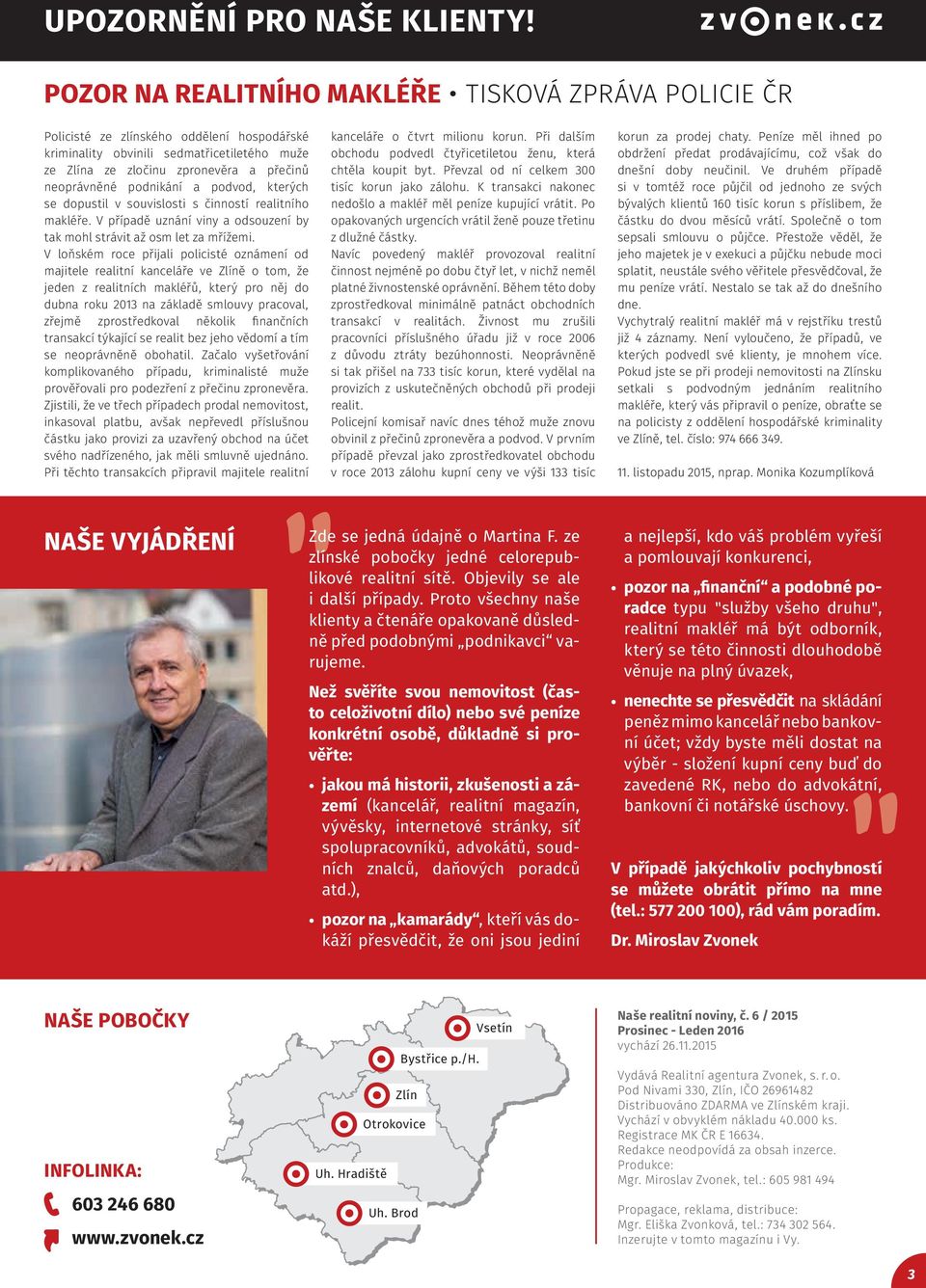 podnikání a podvod, kterých se dopustil v souvislosti s činností realitního makléře. V případě uznání viny a odsouzení by tak mohl strávit až osm let za mřížemi.
