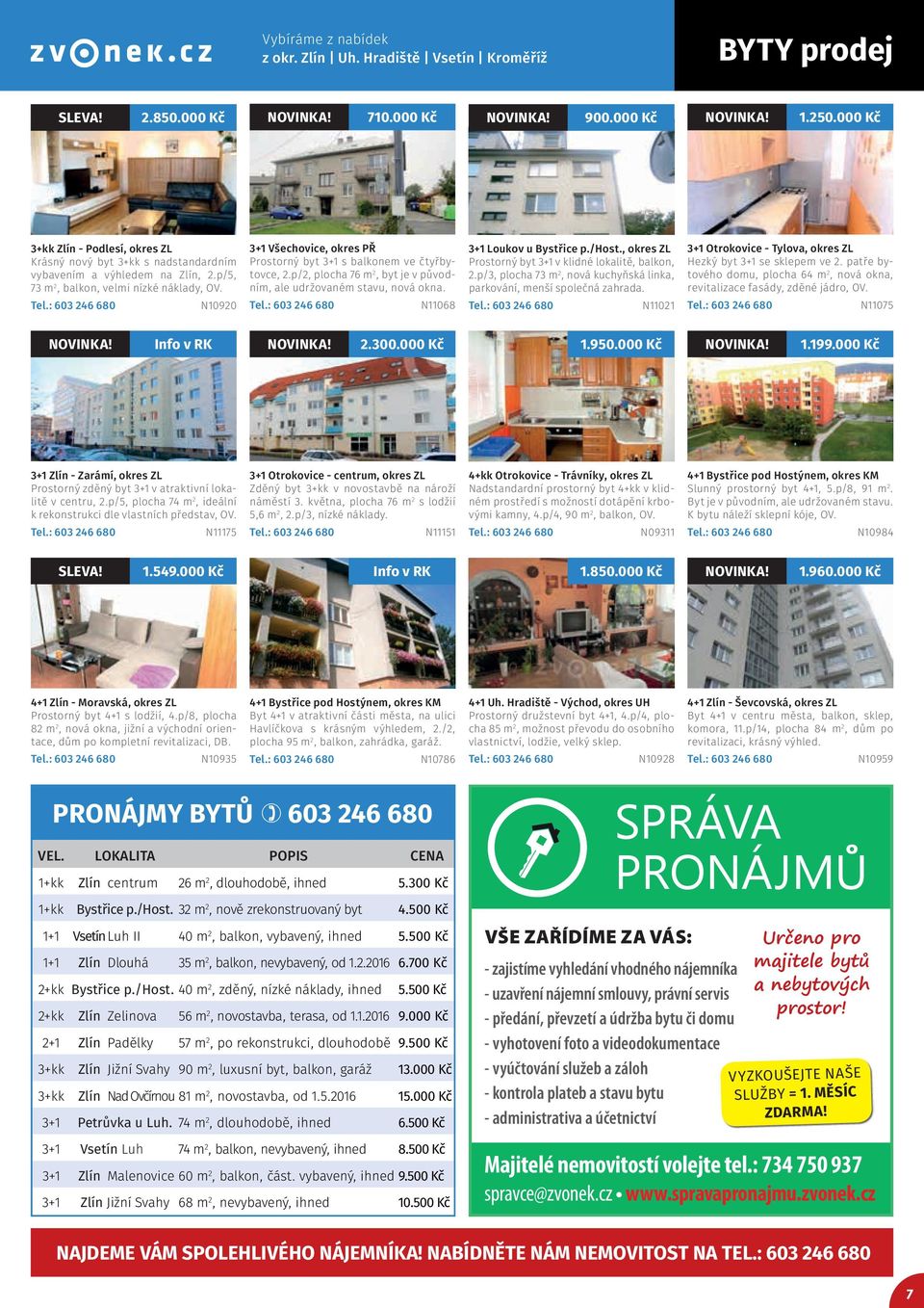 N10920 3+1 Všechovice, okres PŘ Prostorný byt 3+1 s balkonem ve čtyřbytovce, 2.p/2, plocha 76 m 2, byt je v původním, ale udržovaném stavu, nová okna. N11068 3+1 Loukov u Bystřice p./host.