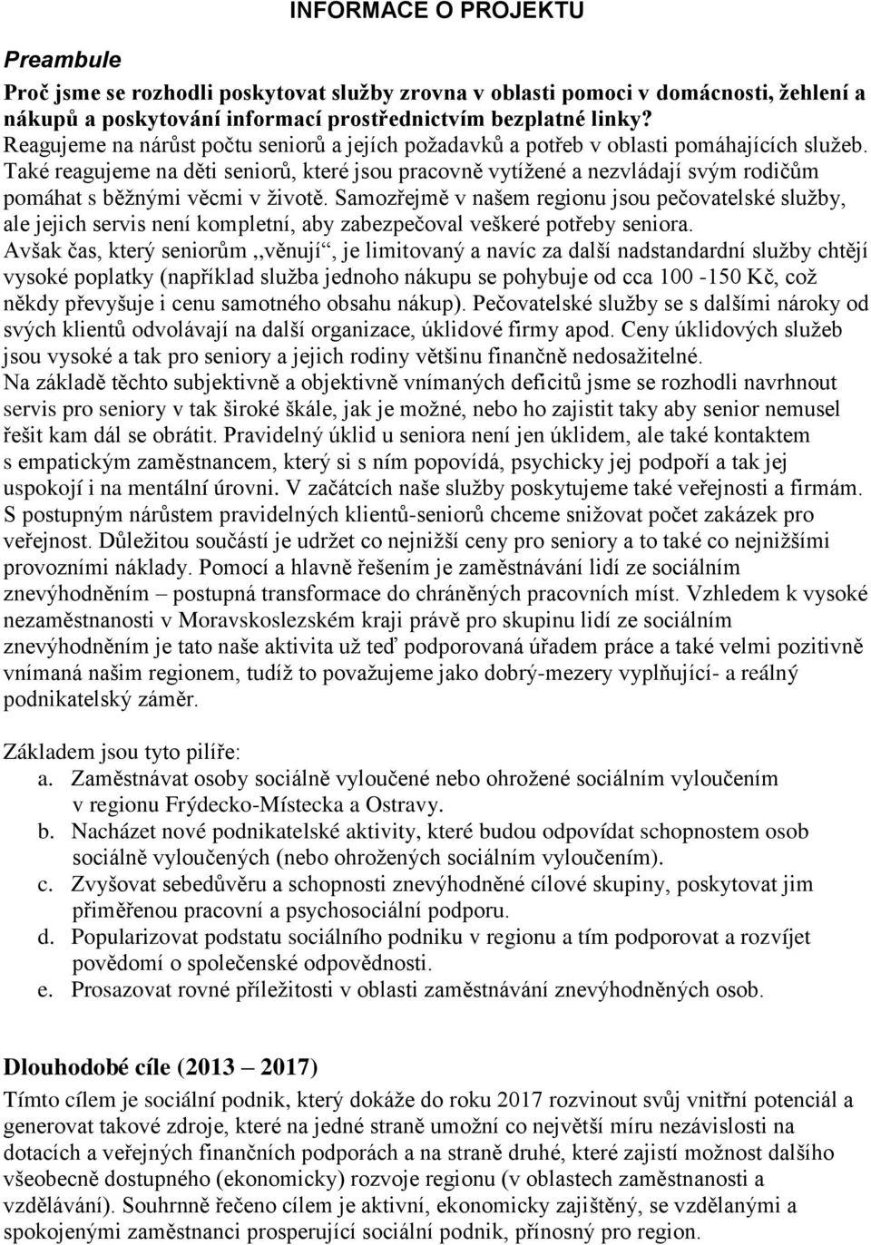 Také reagujeme na děti seniorů, které jsou pracovně vytížené a nezvládají svým rodičům pomáhat s běžnými věcmi v životě.