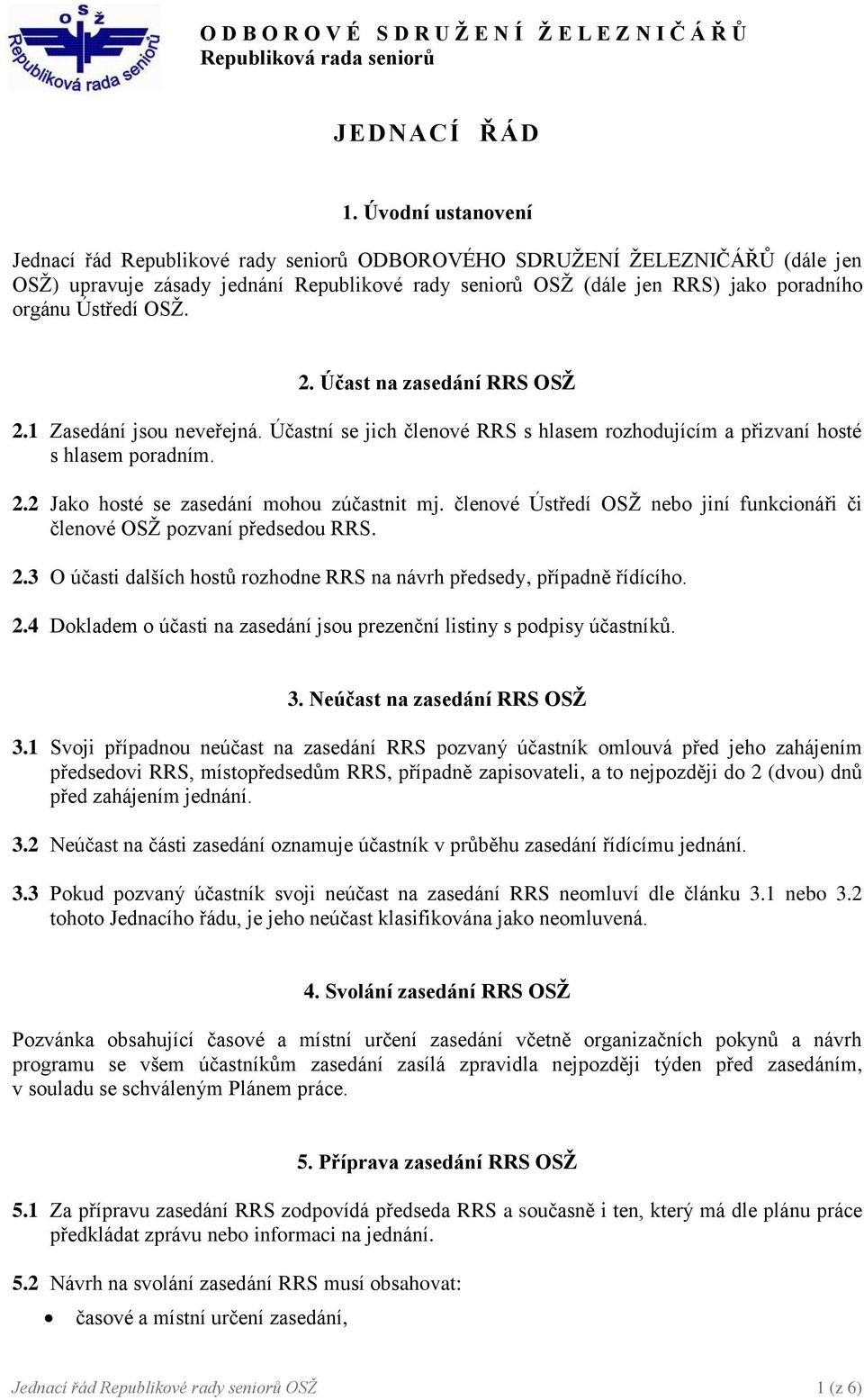 OSŽ. 2. Účast na zasedání RRS OSŽ 2.1 Zasedání jsou neveřejná. Účastní se jich členové RRS s hlasem rozhodujícím a přizvaní hosté s hlasem poradním. 2.2 Jako hosté se zasedání mohou zúčastnit mj.