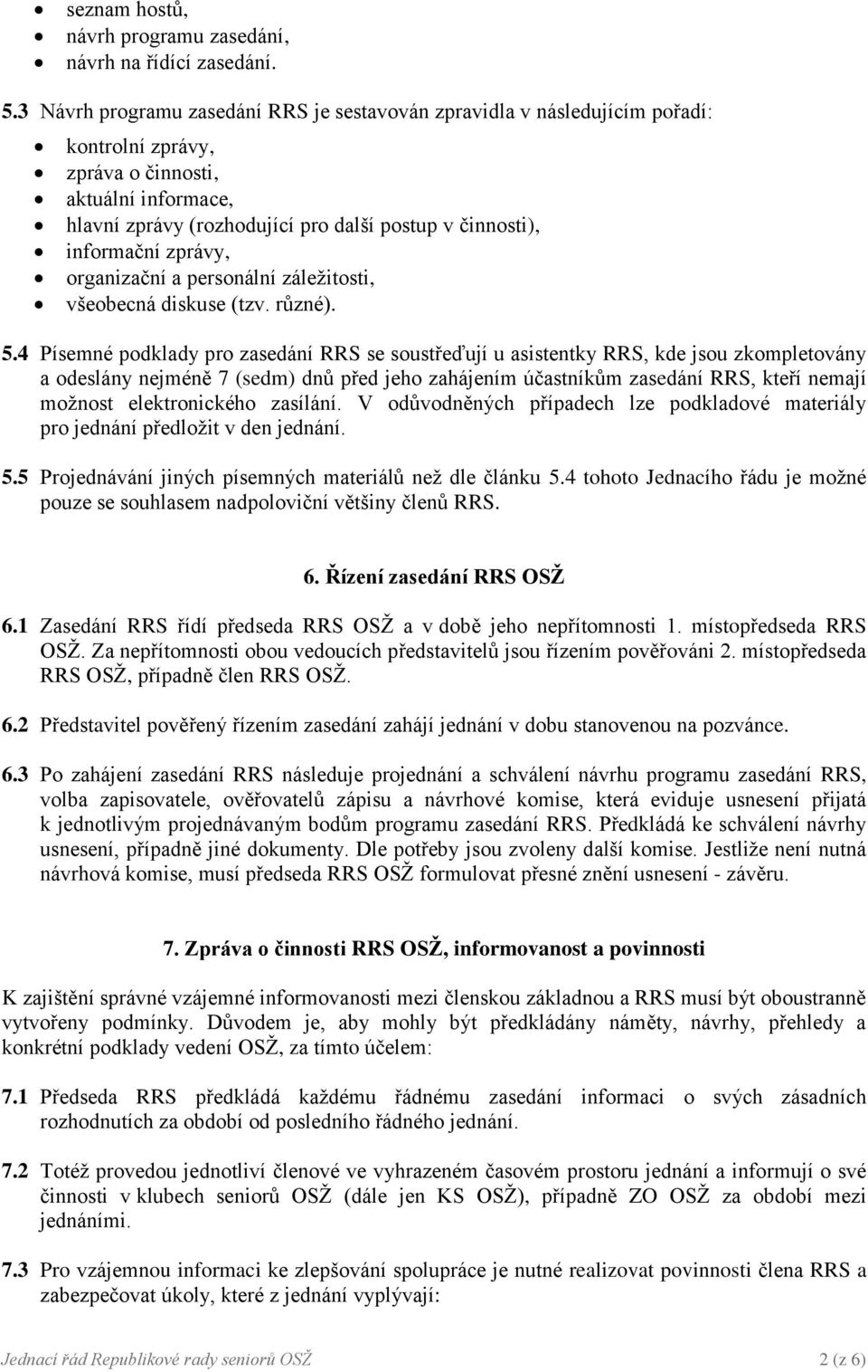 informační zprávy, organizační a personální záležitosti, všeobecná diskuse (tzv. různé). 5.