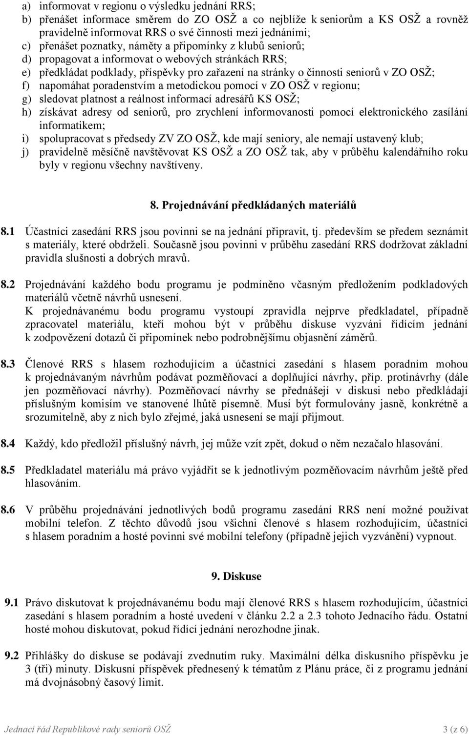 poradenstvím a metodickou pomocí v ZO OSŽ v regionu; g) sledovat platnost a reálnost informací adresářů KS OSŽ; h) získávat adresy od seniorů, pro zrychlení informovanosti pomocí elektronického