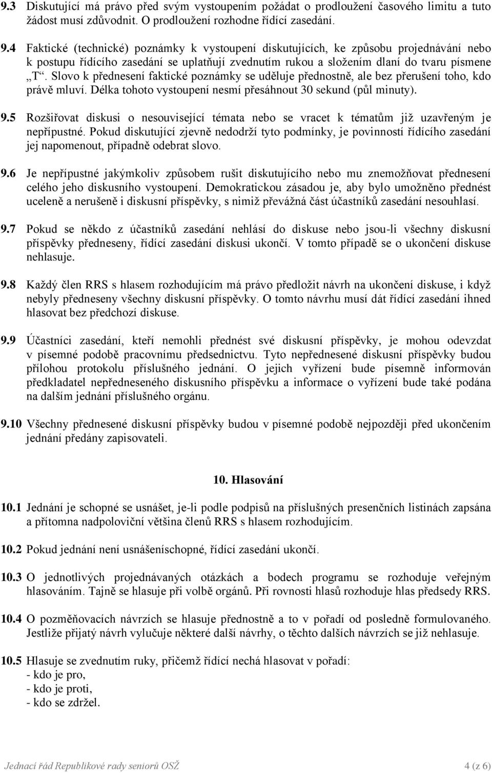 Slovo k přednesení faktické poznámky se uděluje přednostně, ale bez přerušení toho, kdo právě mluví. Délka tohoto vystoupení nesmí přesáhnout 30 sekund (půl minuty). 9.