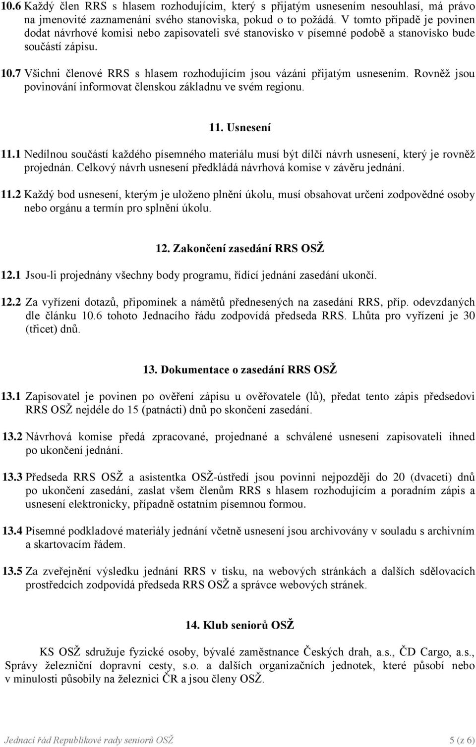 7 Všichni členové RRS s hlasem rozhodujícím jsou vázáni přijatým usnesením. Rovněž jsou povinování informovat členskou základnu ve svém regionu. 11. Usnesení 11.