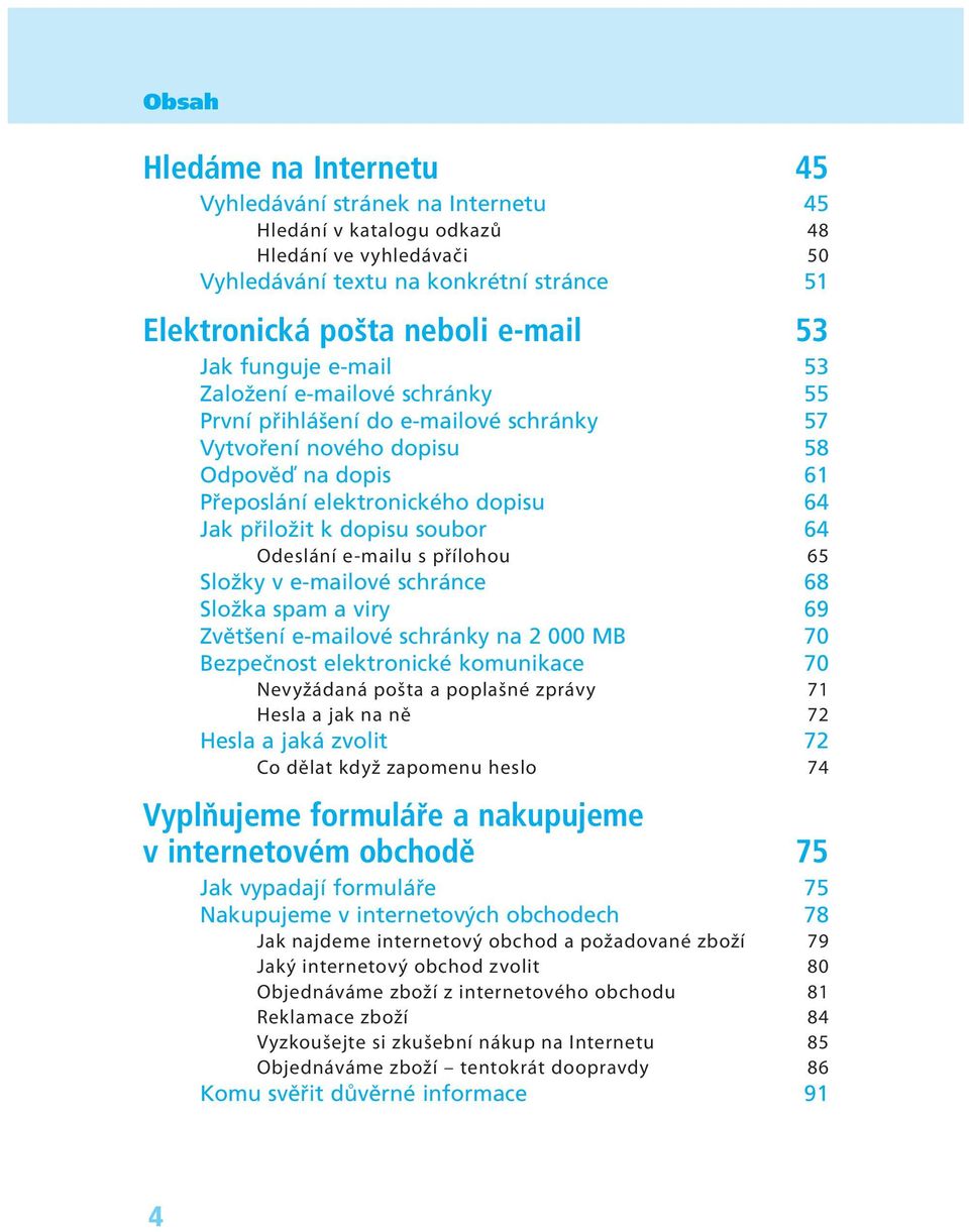 soubor 64 Odeslání e-mailu s přílohou 65 Sloûky v e-mailovè schr nce 68 Sloûka spam a viry 69 ZvÏtöenÌ e-mailovè schr nky na 2 000 MB 70 BezpeËnost elektronickè komunikace 70 Nevyžádaná pošta a