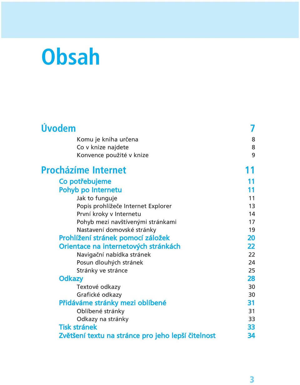 pomocì z loûek 20 Orientace na internetov ch str nk ch 22 NavigaËnÌ nabìdka str nek 22 Posun dlouh ch str nek 24 Str nky ve str nce 25 Odkazy 28 TextovÈ odkazy