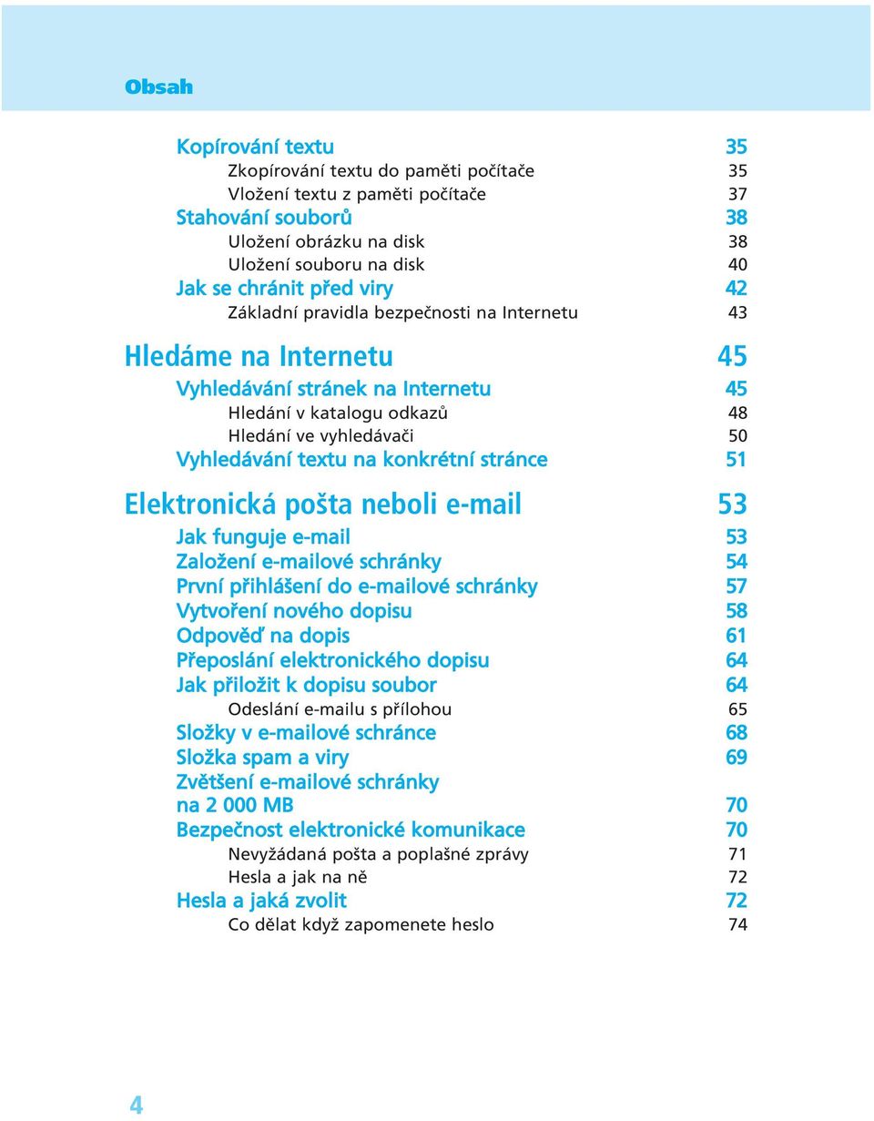 nce 51 Elektronická pošta neboli e-mail 53 Jak funguje e-mail 53 ZaloûenÌ e-mailovè schr nky 54 PrvnÌ p ihl öenì do e-mailovè schr nky 57 Vytvo enì novèho dopisu 58 OdpovÏÔ na dopis 61 P eposl nì