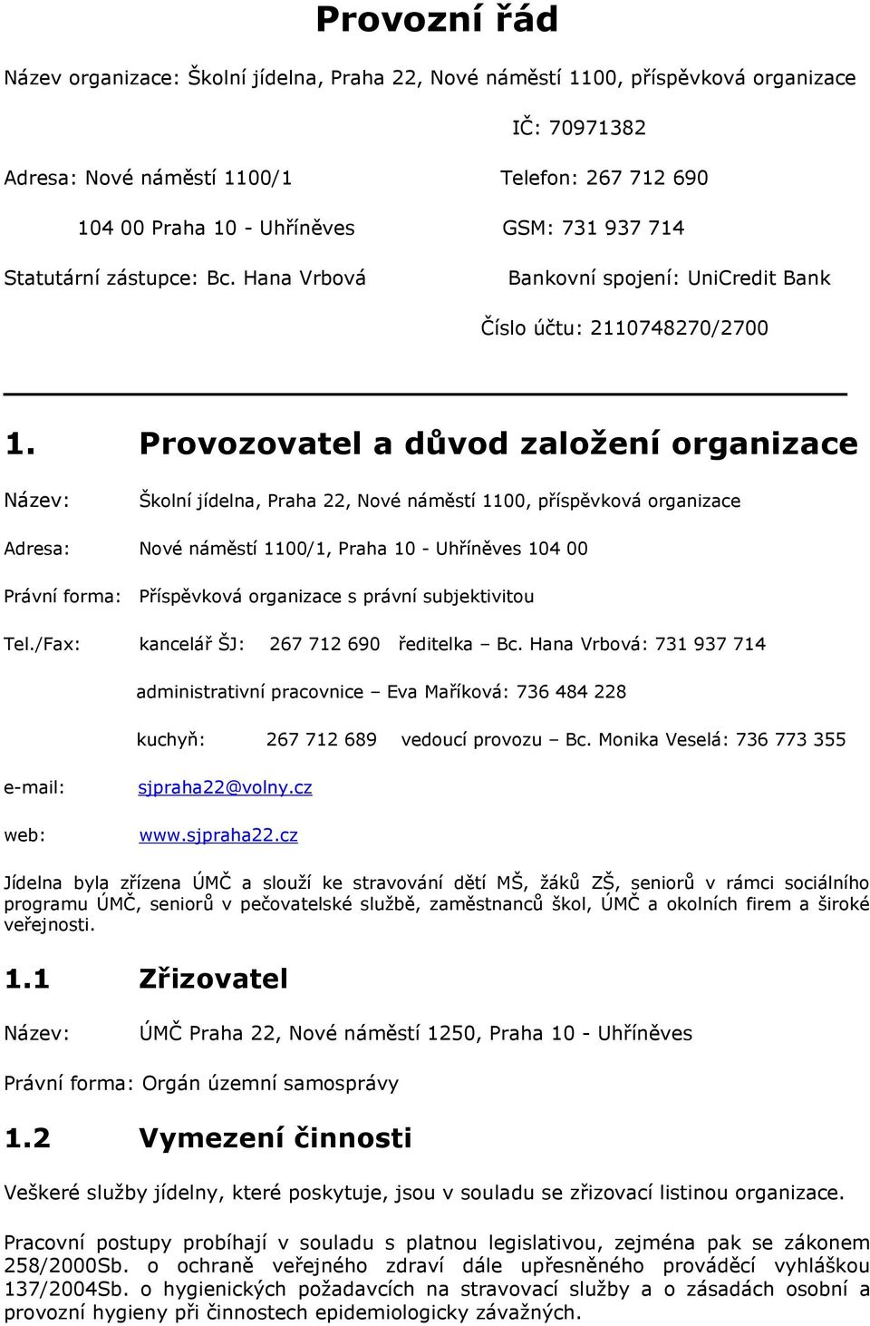 Provozovatel a důvod založení organizace Název: Školní jídelna, Praha 22, Nové náměstí 1100, příspěvková organizace Adresa: Nové náměstí 1100/1, Praha 10 - Uhříněves 104 00 Právní forma: Příspěvková