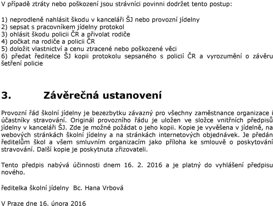 vyrozumění o závěru šetření policie 3. Závěrečná ustanovení Provozní řád školní jídelny je bezezbytku závazný pro všechny zaměstnance organizace i účastníky stravování.