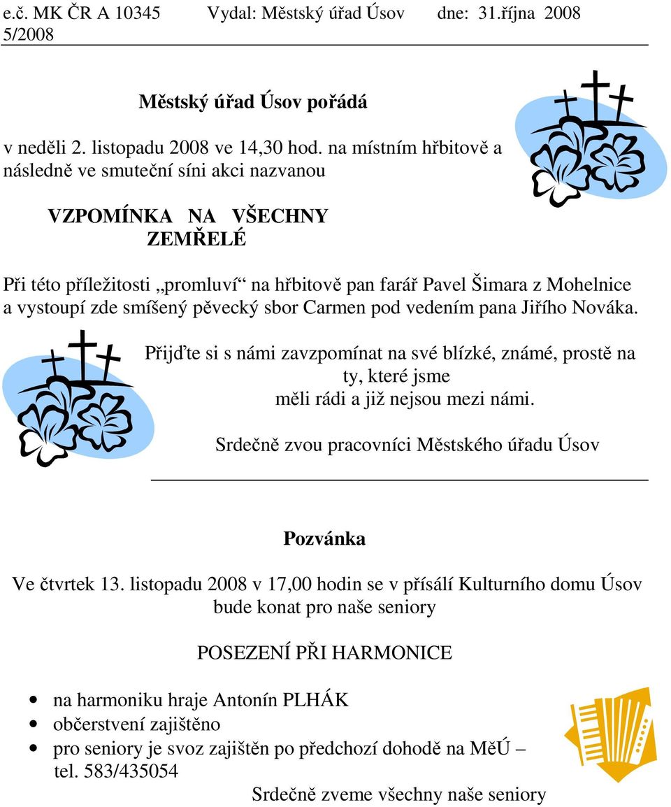 sbor Carmen pod vedením pana Jiřího Nováka. Přijďte si s námi zavzpomínat na své blízké, známé, prostě na ty, které jsme měli rádi a již nejsou mezi námi.