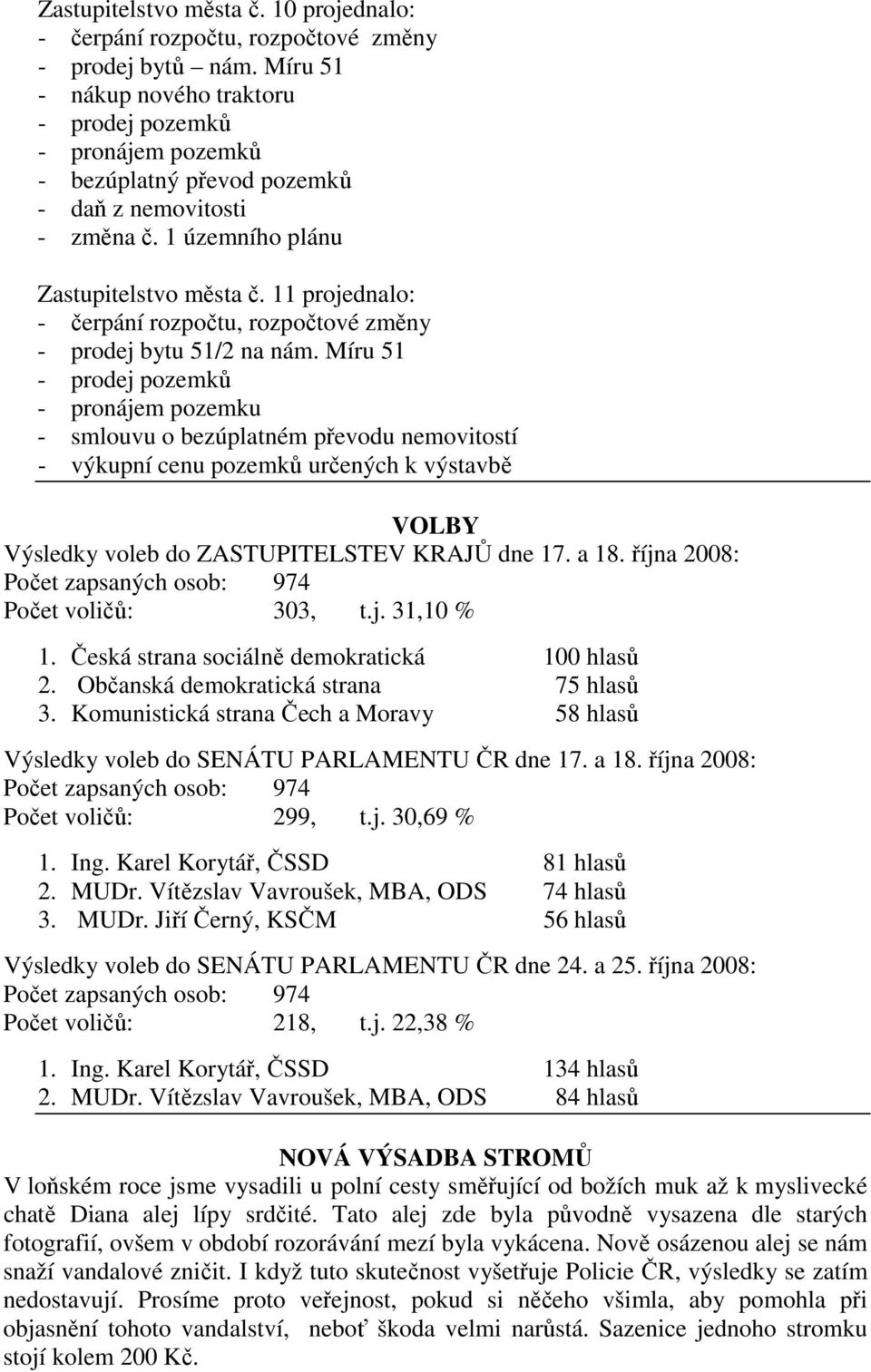 11 projednalo: - čerpání rozpočtu, rozpočtové změny - prodej bytu 51/2 na nám.