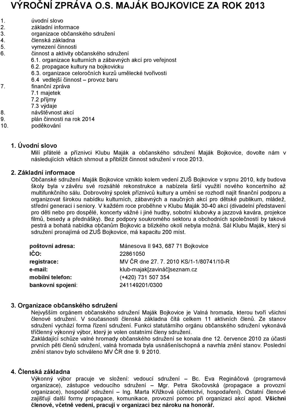 4 vedlejší činnost provoz baru 7. finanční zpráva 7.1 majetek 7.2 příjmy 7.3 výdaje 8. návštěvnost akcí 9. plán činnosti na rok 2014 10. poděkování 1.