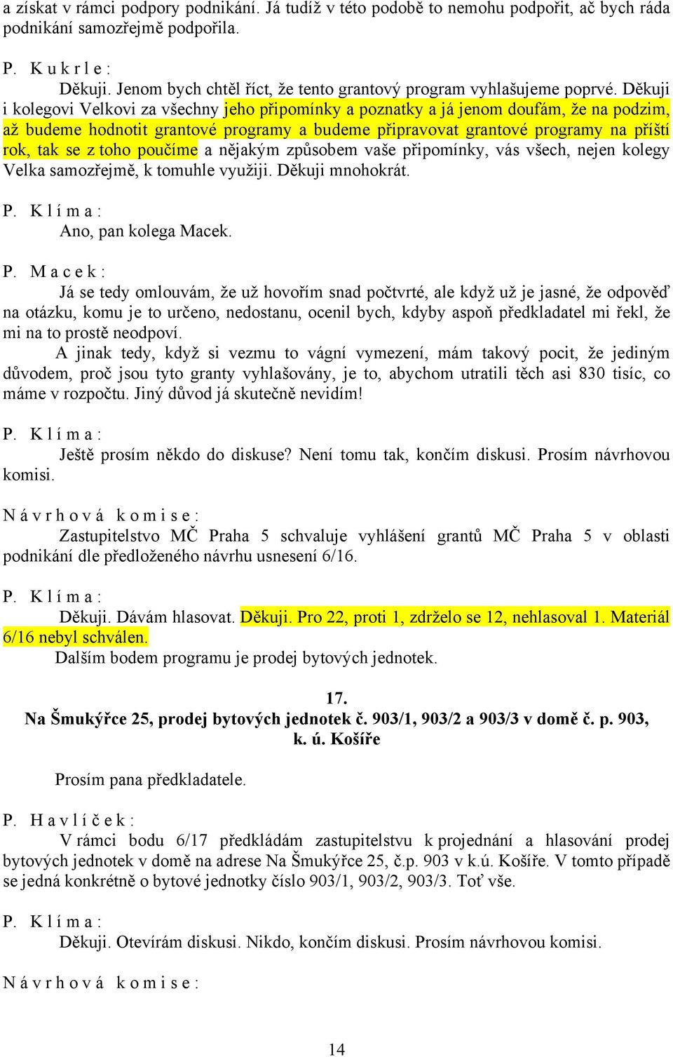 Děkuji i kolegovi Velkovi za všechny jeho připomínky a poznatky a já jenom doufám, že na podzim, až budeme hodnotit grantové programy a budeme připravovat grantové programy na příští rok, tak se z