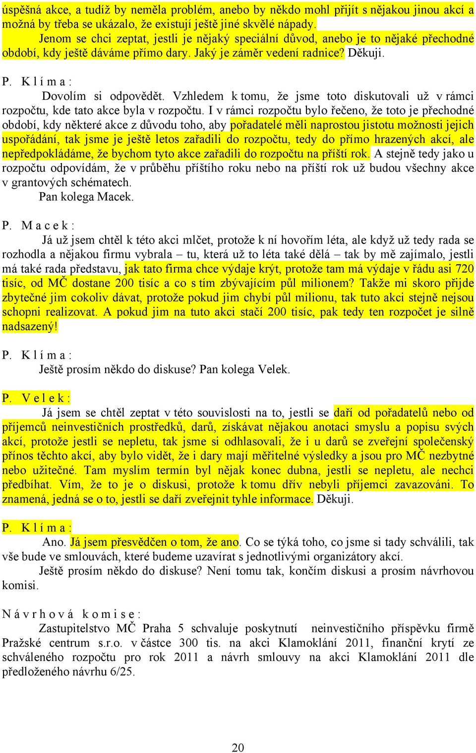 Vzhledem k tomu, že jsme toto diskutovali už v rámci rozpočtu, kde tato akce byla v rozpočtu.