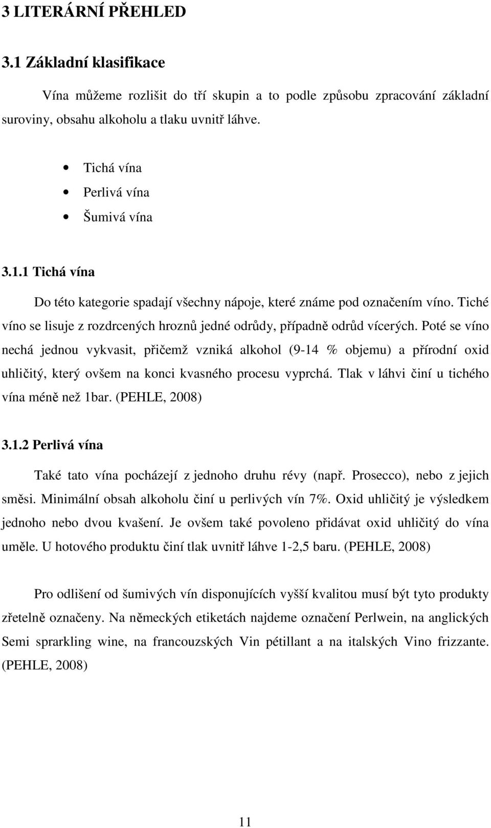 Tiché víno se lisuje z rozdrcených hroznů jedné odrůdy, případně odrůd vícerých.