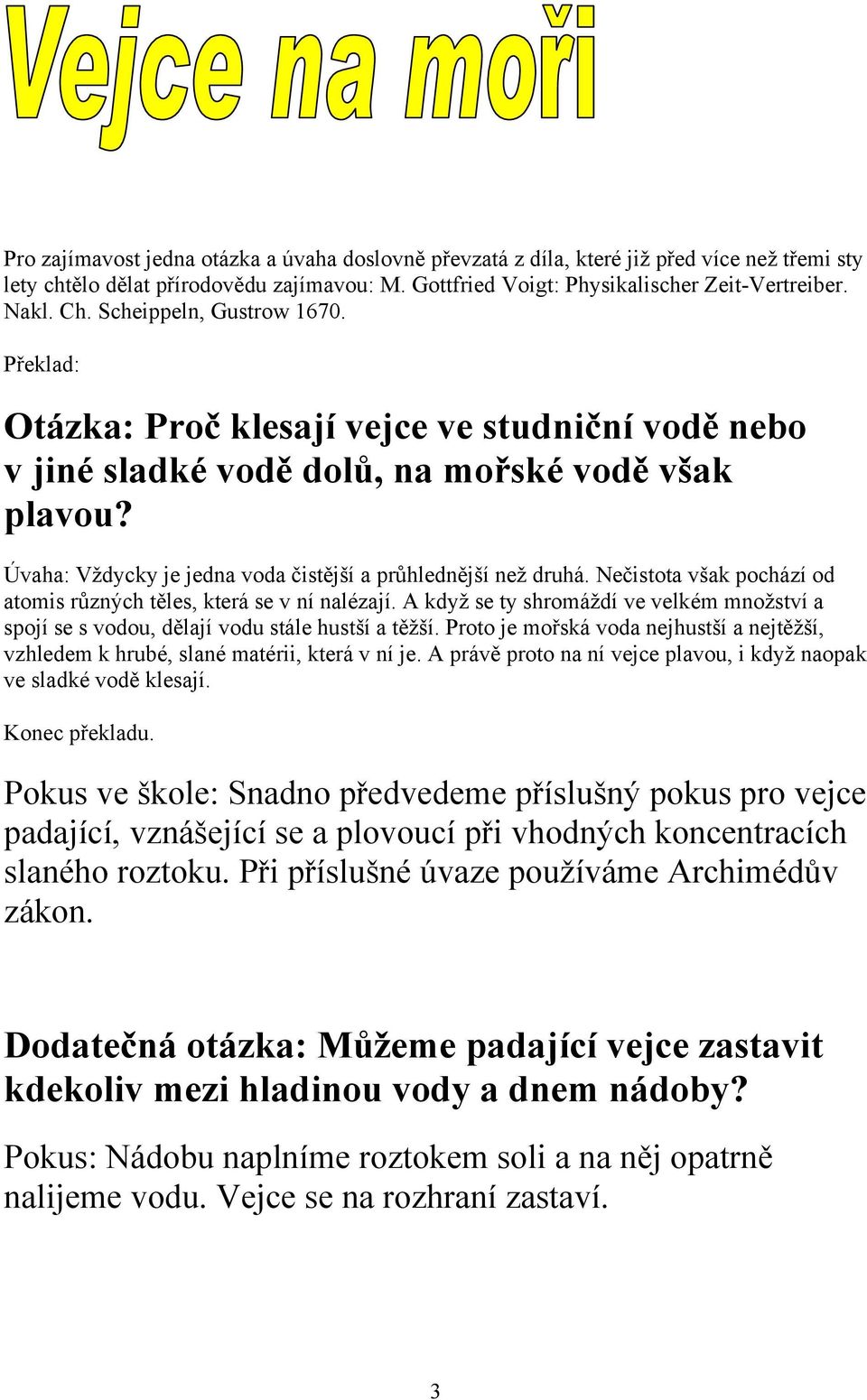 Úvaha: Vždycky je jedna voda čistější a průhlednější než druhá. Nečistota však pochází od atomis různých těles, která se v ní nalézají.